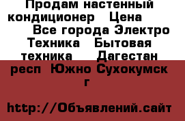  Продам настенный кондиционер › Цена ­ 14 200 - Все города Электро-Техника » Бытовая техника   . Дагестан респ.,Южно-Сухокумск г.